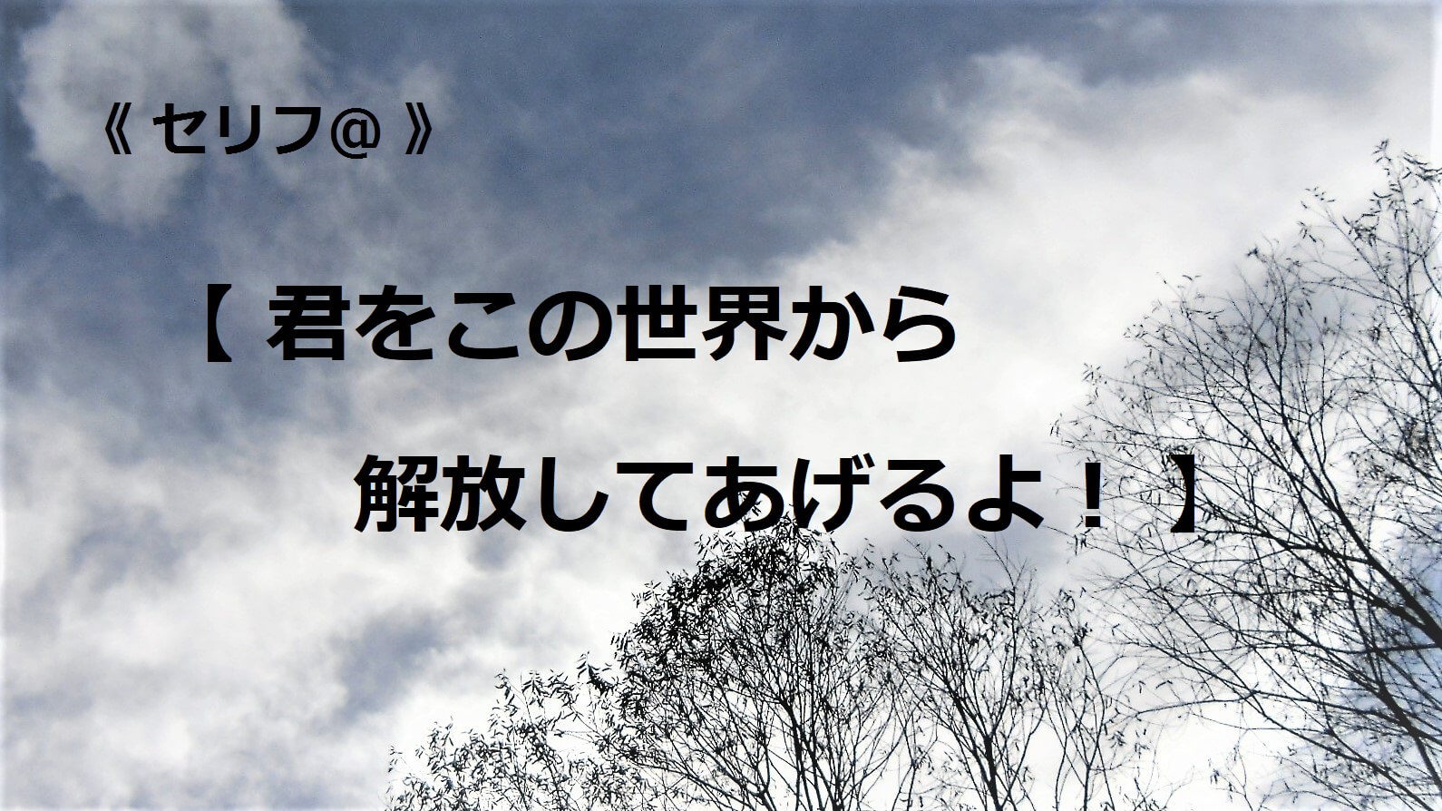 君をこの世界から解放してあげるよ！