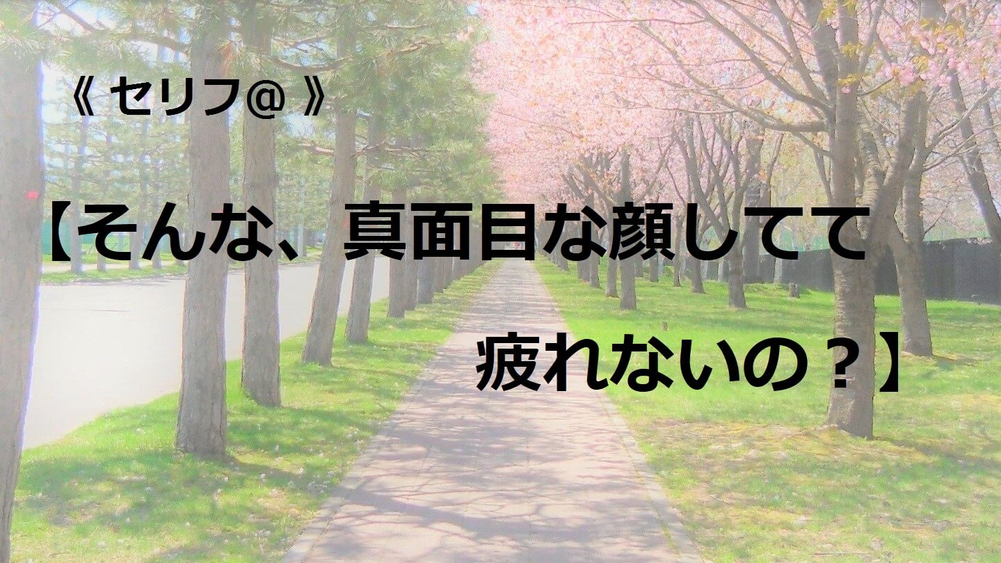 そんな、真面目な顔してて疲れないの？